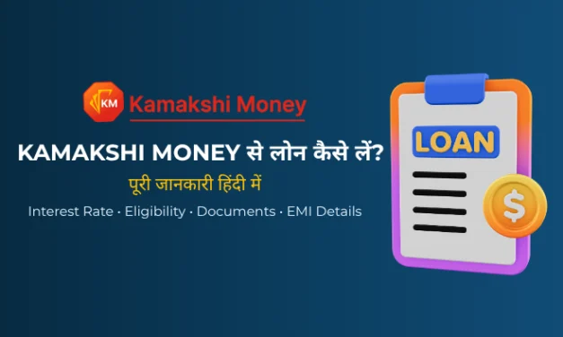 Kamakshi Money क्या है? पूरी जानकारी हिंदी में | ब्याज दर, पात्रता, EMI और आवेदन प्रक्रिया